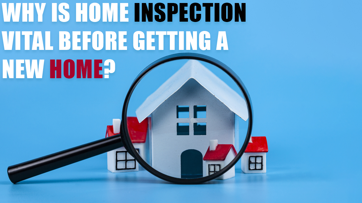 Why is Home Inspection Vital Before Getting a New Home?